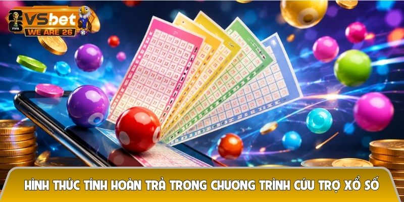 Khuyến mãi cứu trợ người chơi xổ số - Hỗ trợ thiết thực khi kết quả chưa như ý 7 Hình thức tính hoàn trả trong chương trình cứu trợ xổ số