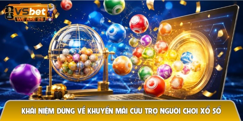 Khuyến mãi cứu trợ người chơi xổ số - Hỗ trợ thiết thực khi kết quả chưa như ý 5 Khái niệm đúng về khuyến mãi cứu trợ người chơi xổ số